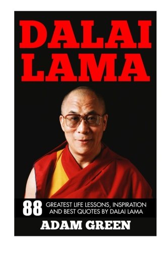 Dalai Lama: 88 Greatest Life Lessons, Inspiration And Best Quotes By Dalai Lama (A Force for Good, The Art of Happiness, Meditation)