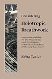 Considering Holotropic Breathwork: Essays and Articles on the Therapeutic and Sociological Functions and Effects of the Grof Breathwork