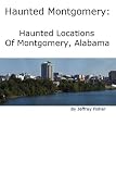 Haunted Montgomery: Haunted Locations of Montgomery, Alabama