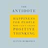 The Antidote: Happiness for People Who Can't Stand Positive Thinking