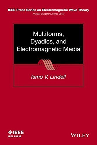 Multiforms, Dyadics, and Electromagnetic Media (IEEE Press Series on Electromagnetic Wave Theory) 1st edition by Lindell, Ismo V. (2015) Hardcover