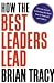 How the Best Leaders Lead: Proven Secrets to Getting the Most Out of Yourself and Others