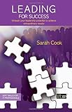 Leading for success : unleash your leadership potential to achieve extraordinary results