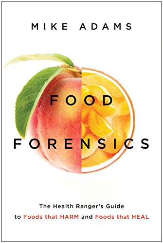 Food Forensics: The Health RangerEEs Guide to Foods that Harm and Foods that Heal