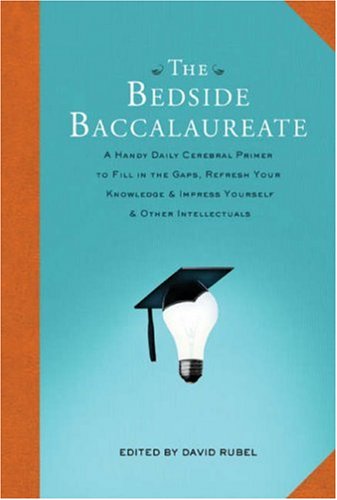 The Bedside Baccalaureate: A Handy Daily Cerebral Primer to Fill in the Gaps, Refresh Your Knowledge & Impress Yourself & Other Intellectuals