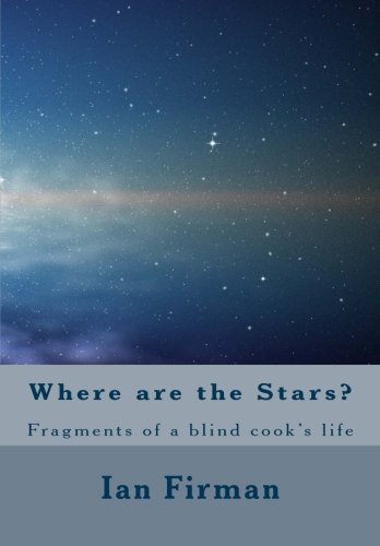 Where Are The Stars: Fragments of a Blind Cooks Life