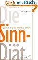 Die Sinn-Di�t: Warum wir schon alles haben, was wir brauchen - - Philosophische Rezepte f�r ein erf�lltes Leben