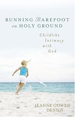 Running Barefoot on Holy Ground: Childlike Intimacy With God