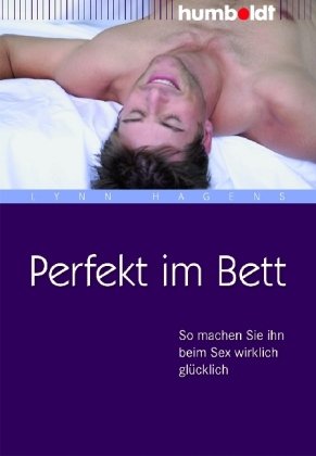 Perfekt im Bett. So machen Sie ihn beim Sex wirklich glücklich