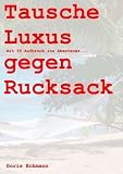 Tausche Luxus gegen Rucksack: mit 55 Aufbruch ins Abenteuer... - Doris Eckmann