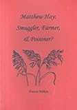 Matthew Hay : smuggler, farmer, & poisoner?