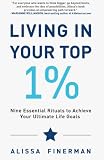 Living in Your Top 1%: Nine Essential Rituals to Achieve Your Ultimate Life Goals
