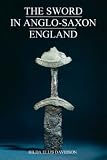 The Sword in Anglo-Saxon England: Its Archaeology and Literature