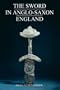 The Sword in Anglo-Saxon England: Its Archaeology and Literature