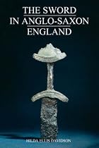 The Sword in Anglo-Saxon England: Its Archaeology and Literature