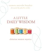A Little Daily Wisdom: Christian Women Mystics A Little Daily Wisdom: Christian Women Mystics