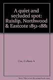 A quiet and secluded spot : Ruislip, Northwood & Eastcote 1851-1881