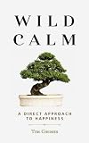 Wild Calm: A Direct Approach to Happiness