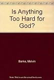Is anything too hard for God?