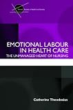 Emotional Labour in Health Care
 The Unmanaged Heart of Nursing (Critical Studies in Health and Society)
 The Unmanaged Heart of Nursing (Critical Studies in Health and Society),
Catherine Theodosius