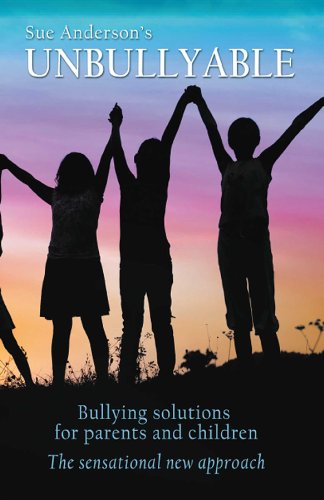 Unbullyable : Bullying solutions for parents and children. The sensational new approach.