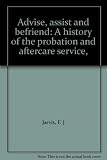 Advise, assist and befriend : a history of the probation and after-care service