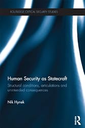Human Security as Statecraft: Structural Conditions, Articulations and Unintended Consequences (Routledge Critical Security Studies)