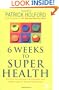 6 Weeks to Superhealth: An Easy-to-Follow Programme for Total Health Transformation