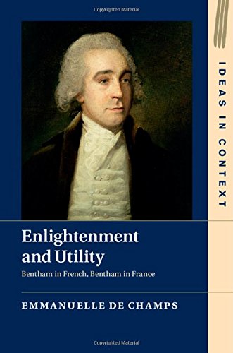 Enlightenment and Utility: Bentham in French, Bentham in France (Ideas in Context)