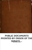 PUBLIC DOCUMENTS PRINTED BY ORDER OF THE SENATE OF THE UNITED
STATES, FIRS