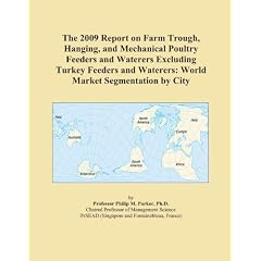 The 2009 Report on Farm Trough, Hanging, and Mechanical Poultry Feeders and Waterers Excluding Turkey Feeders and Waterers: World Market Segmentation by City