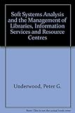 Soft systems analysis and the management of libraries, information services and resource centres