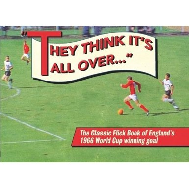 They Think it's All Over: The Classic Flick Book of England's 1966 World Cup Winning Goal