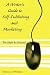A Writer's Guide to Self-Publishing and Marketing