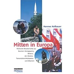 Mitten in Europa: Politische Reiseberichte aus Bosnien-Herzegowina, Belarus, der Ukraine, Transnistrien/Moldawien und Albanien