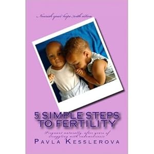 [ 5 SIMPLE STEPS TO FERTILITY: PREGNANT NATURALLY, AFTER YEARS OF STRUGGLING WITH ENDOMETRIOSIS ] By Kesslerova, Pavla ( Author) 2014 [ Paperback ]