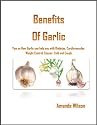 Benefits of Garlic - Tips on How Garlic can help you with Diabetes, Cardiovascular, Weight Control, Cancer, Cold and Cough