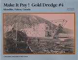 Make It Pay! : Gold Dredge #4 : Klondike, Yukon, Canada