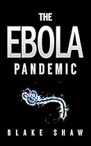 Ebola: The Ebola Pandemic: Prepping for an Ebola Outbreak- Everything you need to know about the Ebola virus and prepping tips for a SHTF scenario (Ebola Prepping) Ebola: The Ebola Pandemic: Prepping for an Ebola Outbreak- Everything you need to know about the Ebola virus and prepping tips for a SHTF scenario (Ebola Prepping)