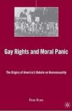 Gay Rights and Moral Panic: The Origins of America's Debate on Homosexuality: 0