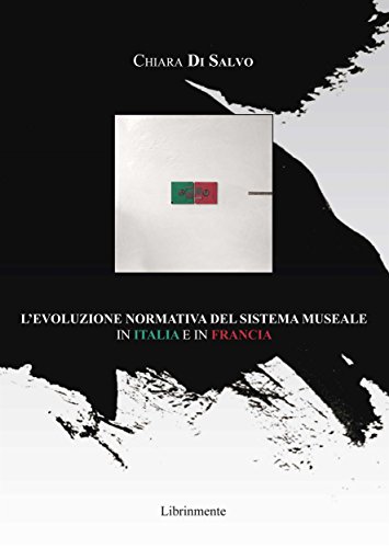 L'evoluzione normativa del sistema museale in Italia e in Francia (Italian Edition)