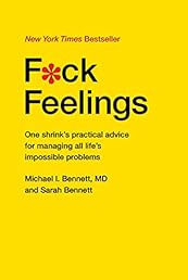 F*ck Feelings: One Shrink's Practical Advice for Managing All Life's Impossible Problems