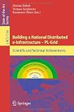 Building a National Distributed e-Infrastructure -- PL-Grid: Scientific and Technical Achievements (Lecture Notes in Computer Science / Information ... Applications, incl. Internet/Web, and HCI)