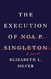 The Execution of Noa P. Singleton: A Novel
