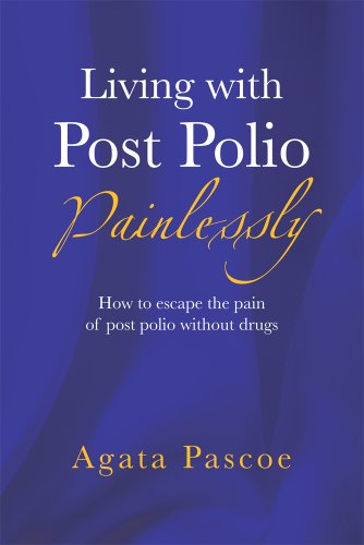Living with Post Polio Painlessly: How to escape the pain of post polio without drugs
