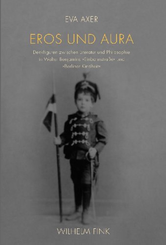 Eros und Aura: Denkfiguren zwischen Literatur und Philosophie in Walter Benjamins 