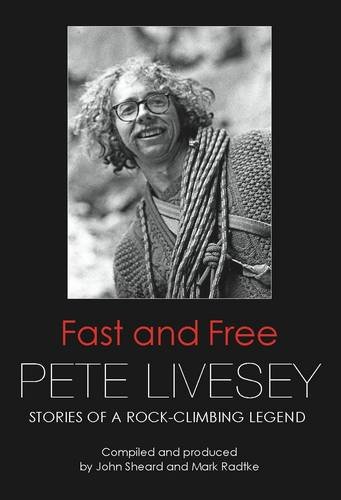 fast and free pete livesey stories of a rock climbing legend