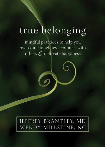 True Belonging: Mindful Practices to Help You Overcome Loneliness, Connect with Others, and Cultivate Happiness