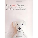 Sock and Glove: Creating Charming Softy Friends from Cast-Off Socks and Gloves book cover