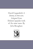 David Copperfield: A drama, in two acts. Adapted from Dickens' popular work of the same name. By John Brougham